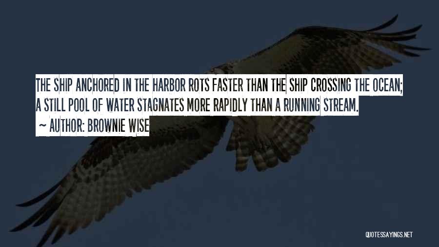 Brownie Wise Quotes: The Ship Anchored In The Harbor Rots Faster Than The Ship Crossing The Ocean; A Still Pool Of Water Stagnates