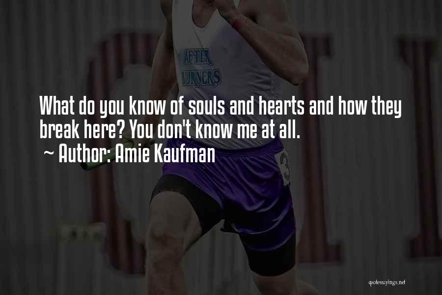 Amie Kaufman Quotes: What Do You Know Of Souls And Hearts And How They Break Here? You Don't Know Me At All.