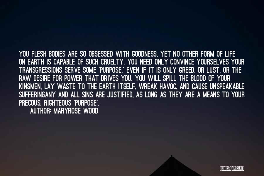 Maryrose Wood Quotes: You Flesh Bodies Are So Obsessed With Goodness, Yet No Other Form Of Life On Earth Is Capable Of Such