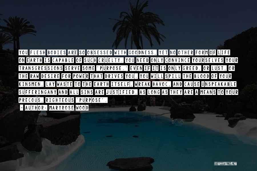 Maryrose Wood Quotes: You Flesh Bodies Are So Obsessed With Goodness, Yet No Other Form Of Life On Earth Is Capable Of Such