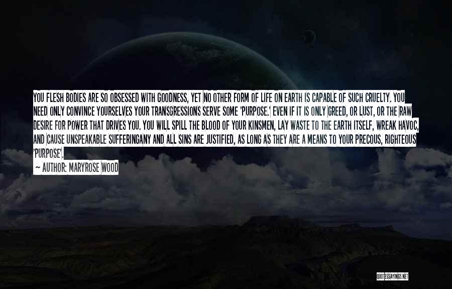 Maryrose Wood Quotes: You Flesh Bodies Are So Obsessed With Goodness, Yet No Other Form Of Life On Earth Is Capable Of Such