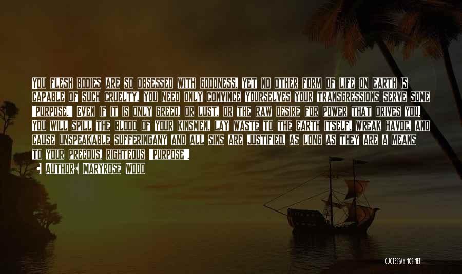 Maryrose Wood Quotes: You Flesh Bodies Are So Obsessed With Goodness, Yet No Other Form Of Life On Earth Is Capable Of Such