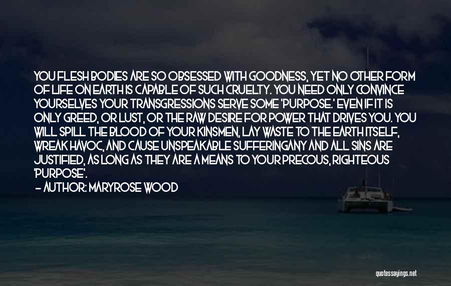 Maryrose Wood Quotes: You Flesh Bodies Are So Obsessed With Goodness, Yet No Other Form Of Life On Earth Is Capable Of Such