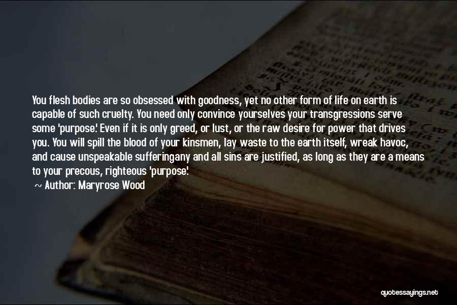 Maryrose Wood Quotes: You Flesh Bodies Are So Obsessed With Goodness, Yet No Other Form Of Life On Earth Is Capable Of Such