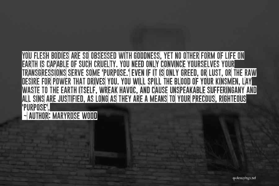 Maryrose Wood Quotes: You Flesh Bodies Are So Obsessed With Goodness, Yet No Other Form Of Life On Earth Is Capable Of Such