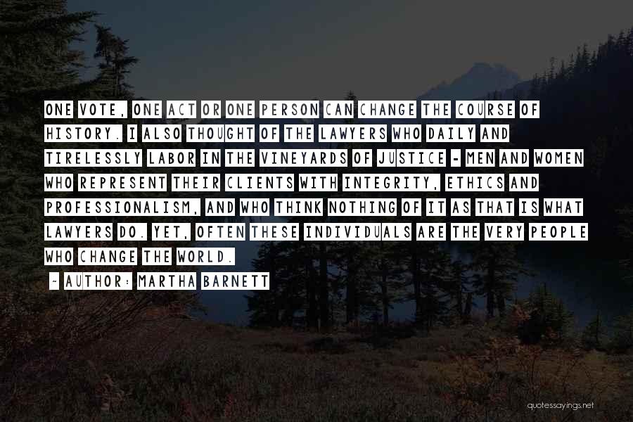 Martha Barnett Quotes: One Vote, One Act Or One Person Can Change The Course Of History. I Also Thought Of The Lawyers Who