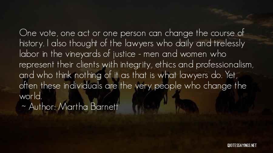 Martha Barnett Quotes: One Vote, One Act Or One Person Can Change The Course Of History. I Also Thought Of The Lawyers Who