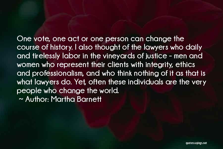 Martha Barnett Quotes: One Vote, One Act Or One Person Can Change The Course Of History. I Also Thought Of The Lawyers Who