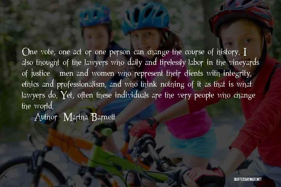 Martha Barnett Quotes: One Vote, One Act Or One Person Can Change The Course Of History. I Also Thought Of The Lawyers Who