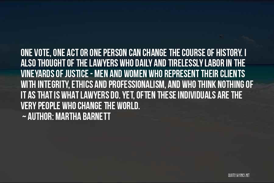 Martha Barnett Quotes: One Vote, One Act Or One Person Can Change The Course Of History. I Also Thought Of The Lawyers Who