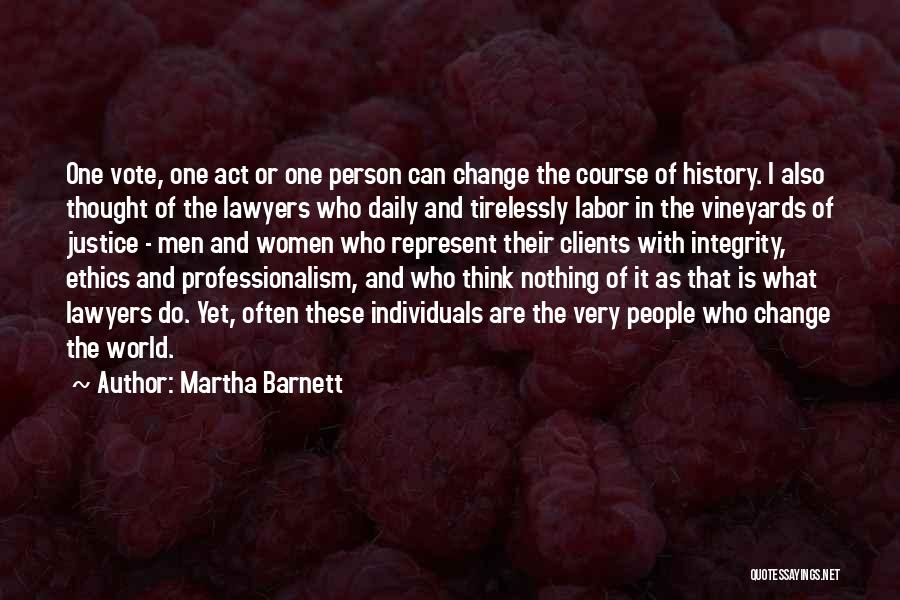 Martha Barnett Quotes: One Vote, One Act Or One Person Can Change The Course Of History. I Also Thought Of The Lawyers Who