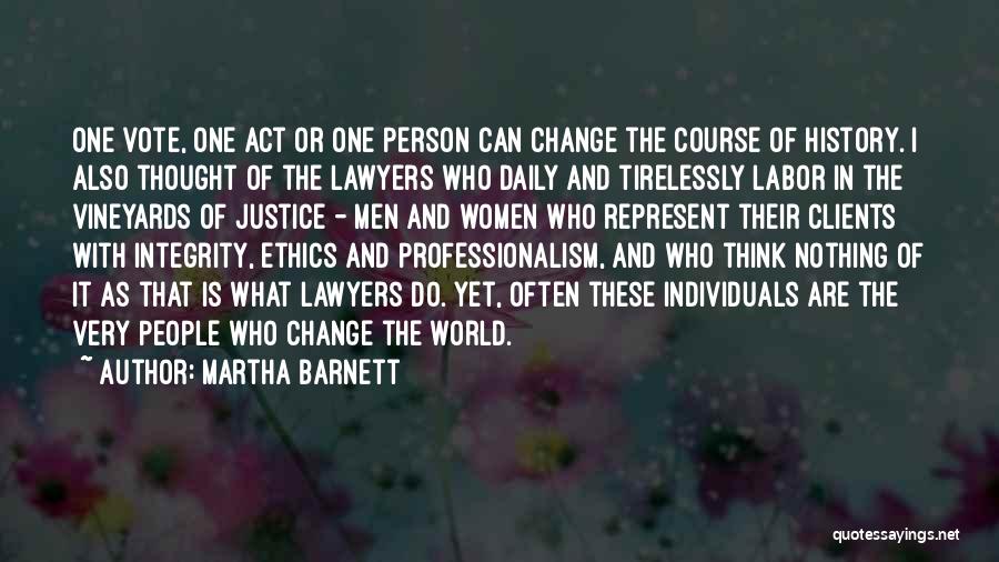 Martha Barnett Quotes: One Vote, One Act Or One Person Can Change The Course Of History. I Also Thought Of The Lawyers Who