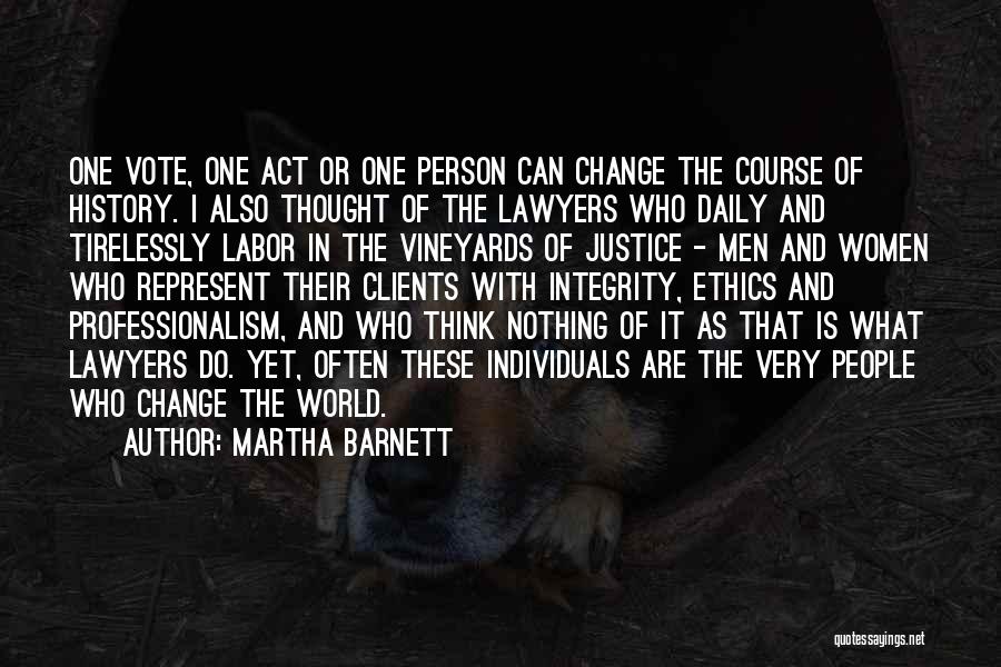 Martha Barnett Quotes: One Vote, One Act Or One Person Can Change The Course Of History. I Also Thought Of The Lawyers Who