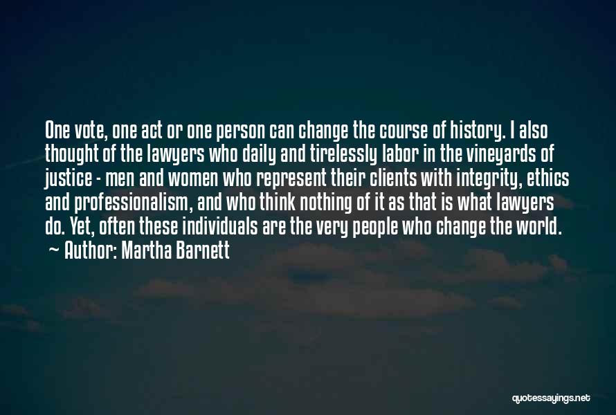 Martha Barnett Quotes: One Vote, One Act Or One Person Can Change The Course Of History. I Also Thought Of The Lawyers Who