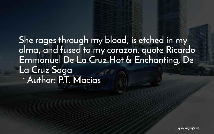 P.T. Macias Quotes: She Rages Through My Blood, Is Etched In My Alma, And Fused To My Corazon. Quote Ricardo Emmanuel De La