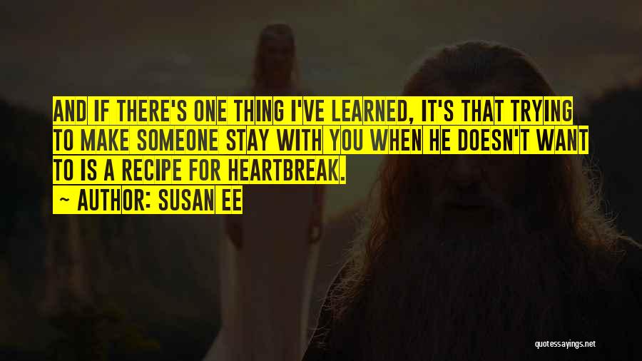 Susan Ee Quotes: And If There's One Thing I've Learned, It's That Trying To Make Someone Stay With You When He Doesn't Want