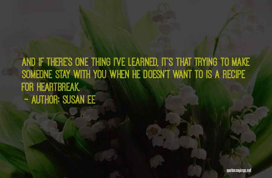 Susan Ee Quotes: And If There's One Thing I've Learned, It's That Trying To Make Someone Stay With You When He Doesn't Want