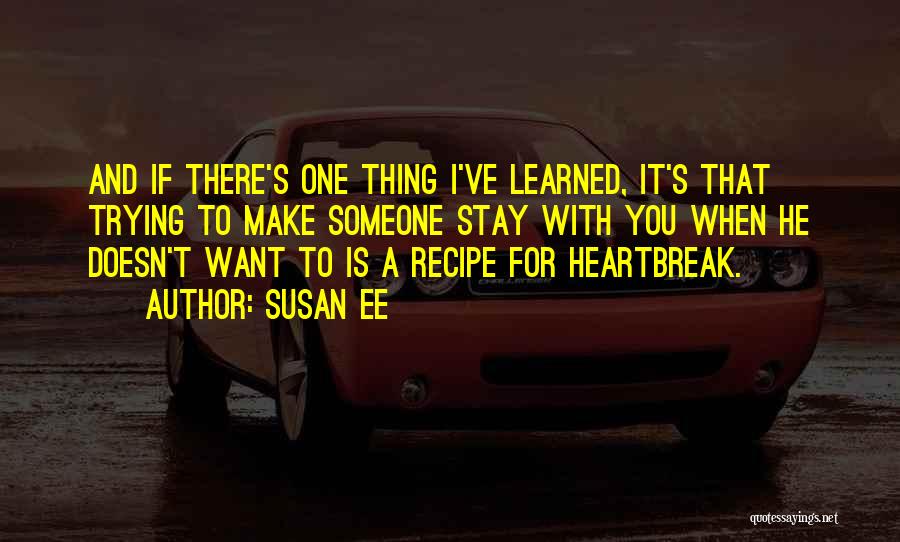 Susan Ee Quotes: And If There's One Thing I've Learned, It's That Trying To Make Someone Stay With You When He Doesn't Want