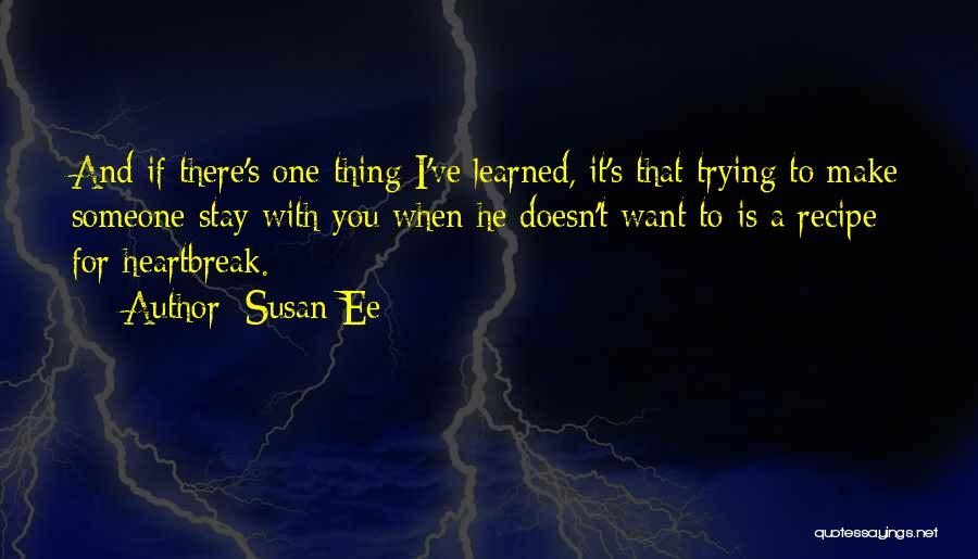 Susan Ee Quotes: And If There's One Thing I've Learned, It's That Trying To Make Someone Stay With You When He Doesn't Want