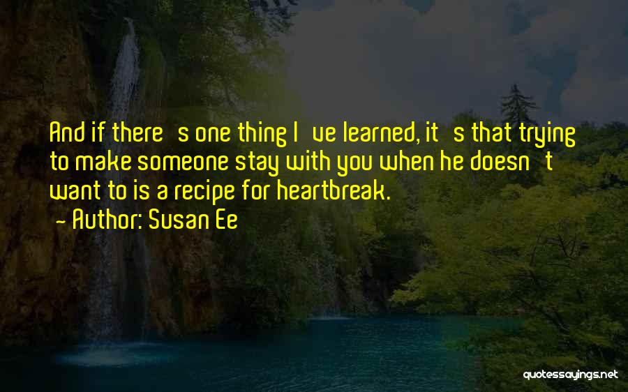 Susan Ee Quotes: And If There's One Thing I've Learned, It's That Trying To Make Someone Stay With You When He Doesn't Want