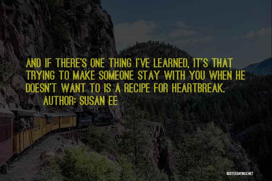 Susan Ee Quotes: And If There's One Thing I've Learned, It's That Trying To Make Someone Stay With You When He Doesn't Want