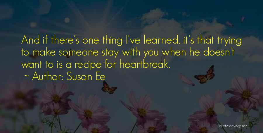 Susan Ee Quotes: And If There's One Thing I've Learned, It's That Trying To Make Someone Stay With You When He Doesn't Want