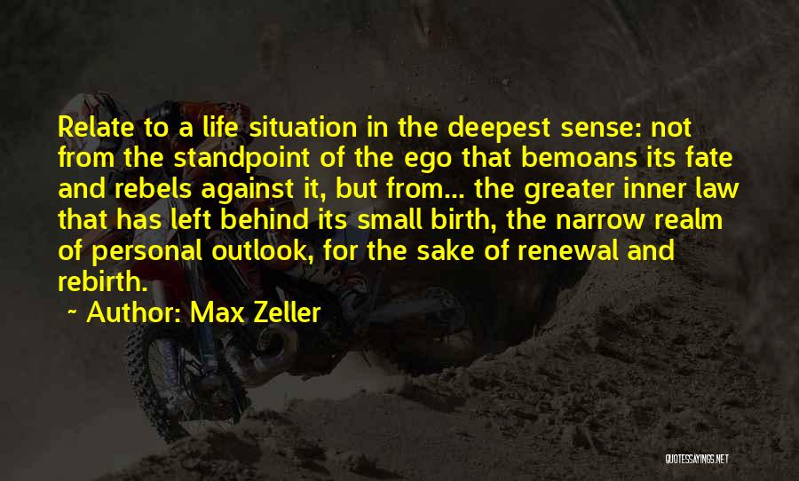 Max Zeller Quotes: Relate To A Life Situation In The Deepest Sense: Not From The Standpoint Of The Ego That Bemoans Its Fate