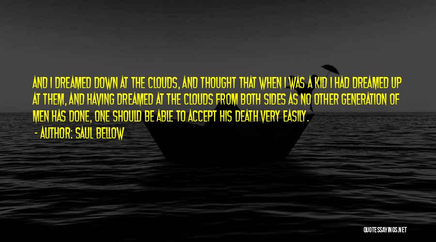 Saul Bellow Quotes: And I Dreamed Down At The Clouds, And Thought That When I Was A Kid I Had Dreamed Up At