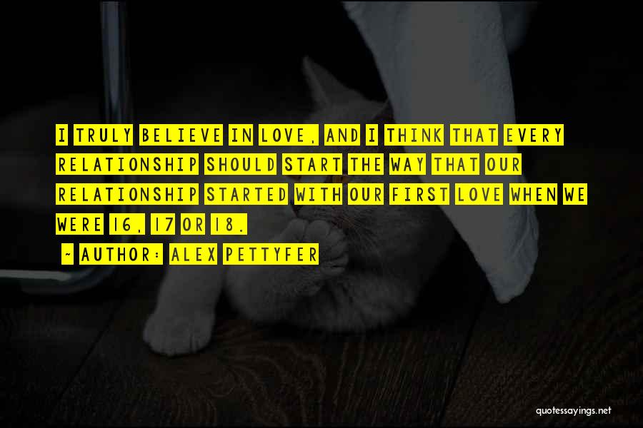 Alex Pettyfer Quotes: I Truly Believe In Love, And I Think That Every Relationship Should Start The Way That Our Relationship Started With