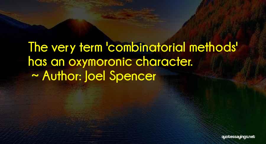 Joel Spencer Quotes: The Very Term 'combinatorial Methods' Has An Oxymoronic Character.