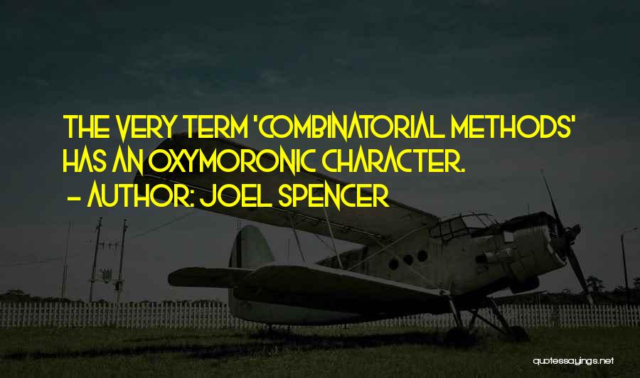 Joel Spencer Quotes: The Very Term 'combinatorial Methods' Has An Oxymoronic Character.