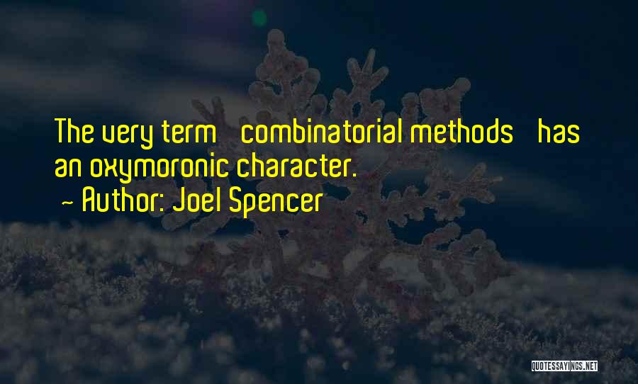 Joel Spencer Quotes: The Very Term 'combinatorial Methods' Has An Oxymoronic Character.