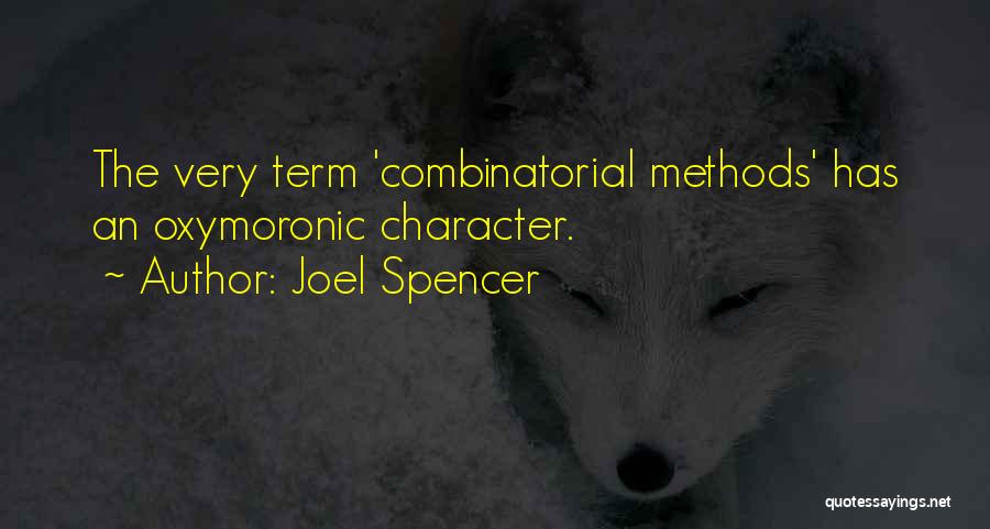 Joel Spencer Quotes: The Very Term 'combinatorial Methods' Has An Oxymoronic Character.