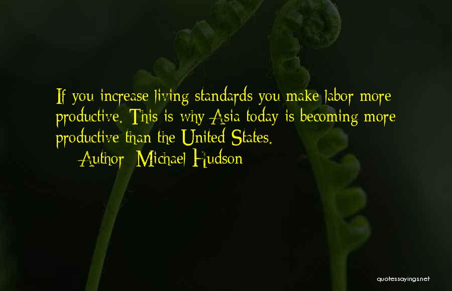 Michael Hudson Quotes: If You Increase Living Standards You Make Labor More Productive. This Is Why Asia Today Is Becoming More Productive Than