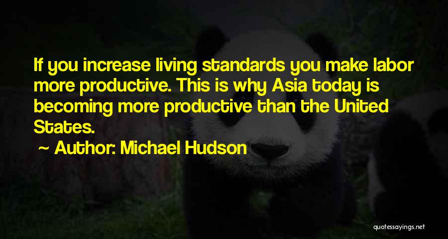 Michael Hudson Quotes: If You Increase Living Standards You Make Labor More Productive. This Is Why Asia Today Is Becoming More Productive Than