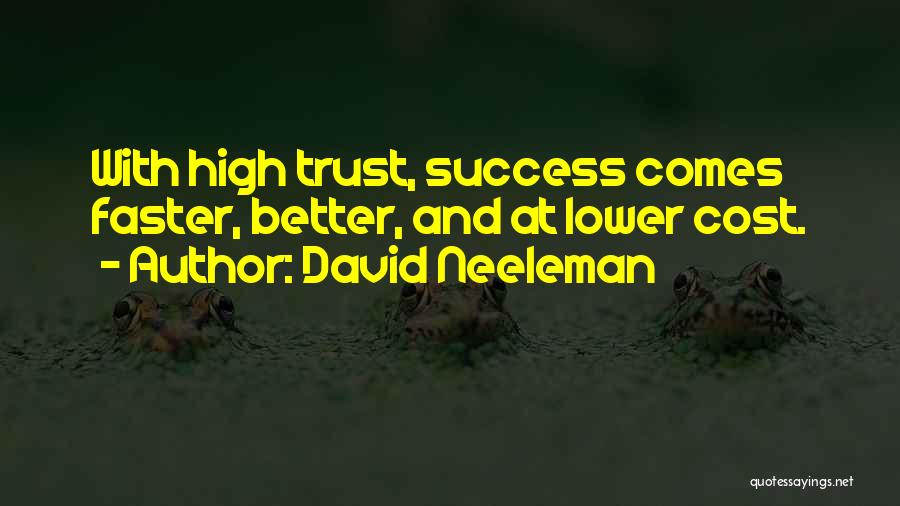 David Neeleman Quotes: With High Trust, Success Comes Faster, Better, And At Lower Cost.