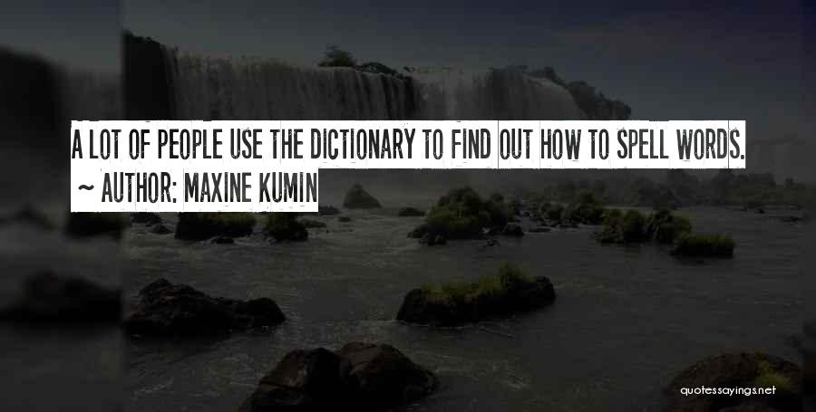 Maxine Kumin Quotes: A Lot Of People Use The Dictionary To Find Out How To Spell Words.