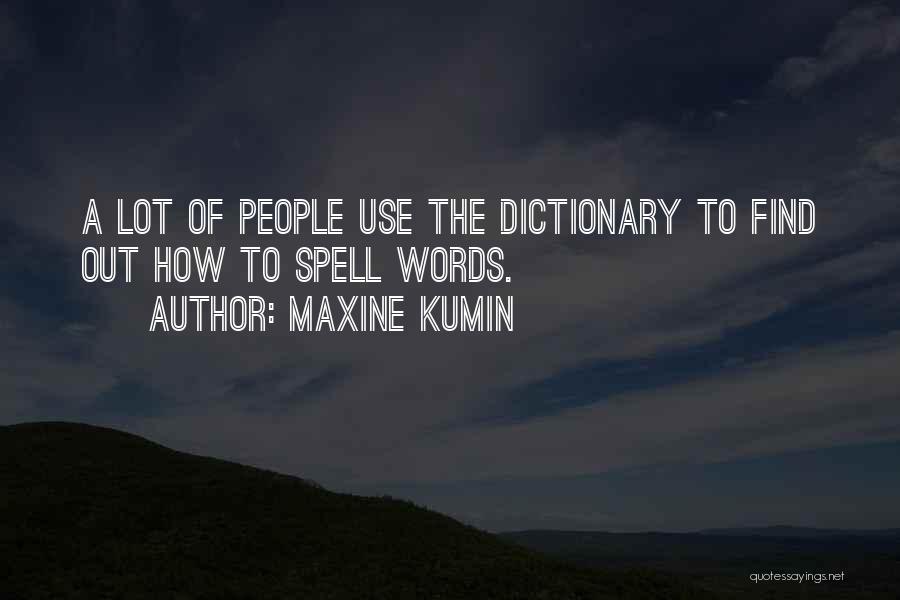 Maxine Kumin Quotes: A Lot Of People Use The Dictionary To Find Out How To Spell Words.