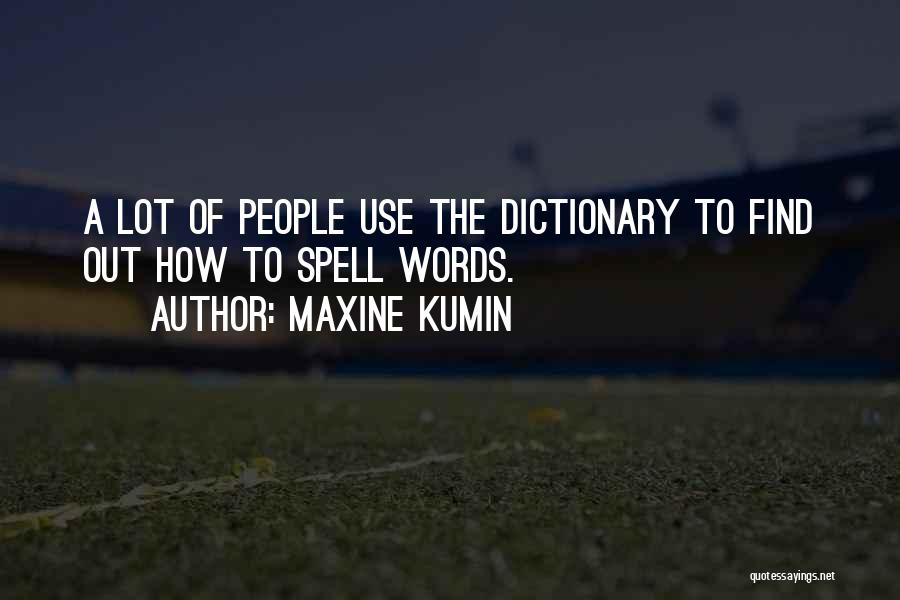 Maxine Kumin Quotes: A Lot Of People Use The Dictionary To Find Out How To Spell Words.