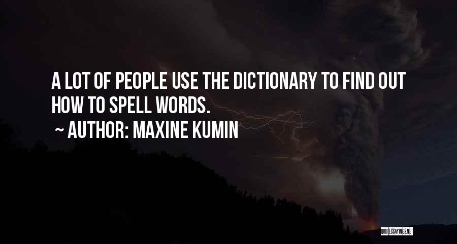 Maxine Kumin Quotes: A Lot Of People Use The Dictionary To Find Out How To Spell Words.