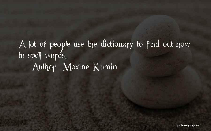 Maxine Kumin Quotes: A Lot Of People Use The Dictionary To Find Out How To Spell Words.