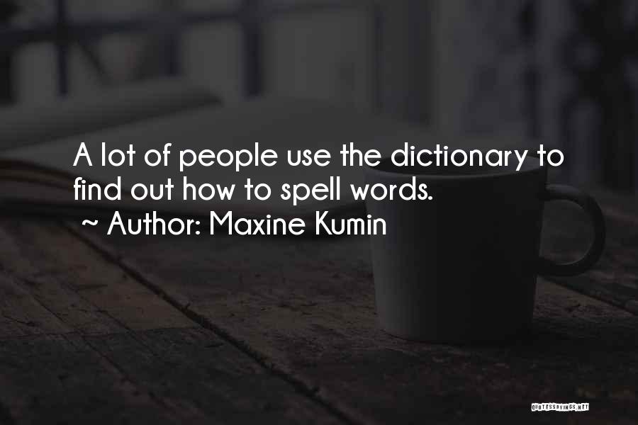 Maxine Kumin Quotes: A Lot Of People Use The Dictionary To Find Out How To Spell Words.