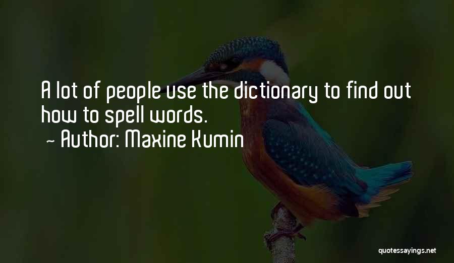 Maxine Kumin Quotes: A Lot Of People Use The Dictionary To Find Out How To Spell Words.