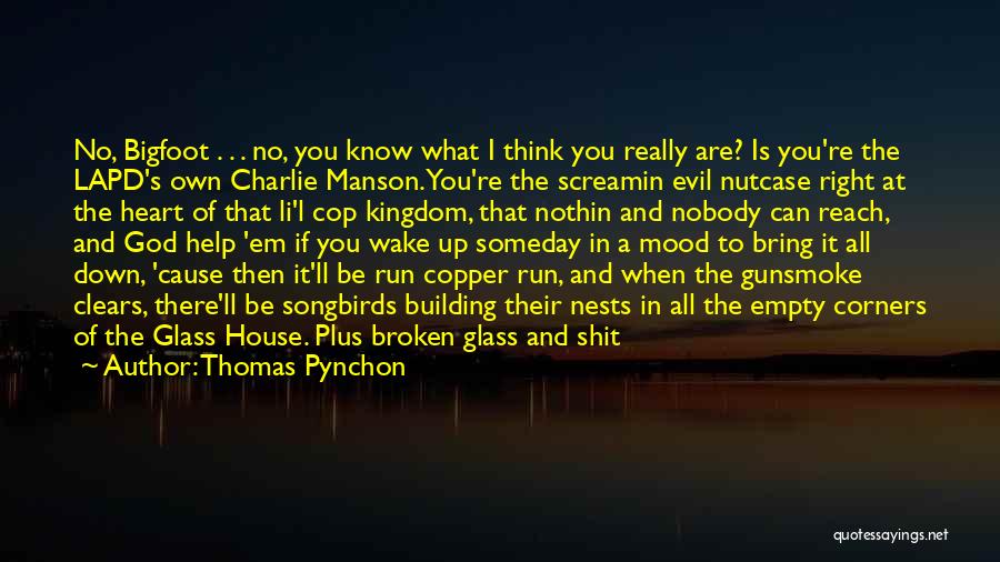 Thomas Pynchon Quotes: No, Bigfoot . . . No, You Know What I Think You Really Are? Is You're The Lapd's Own Charlie