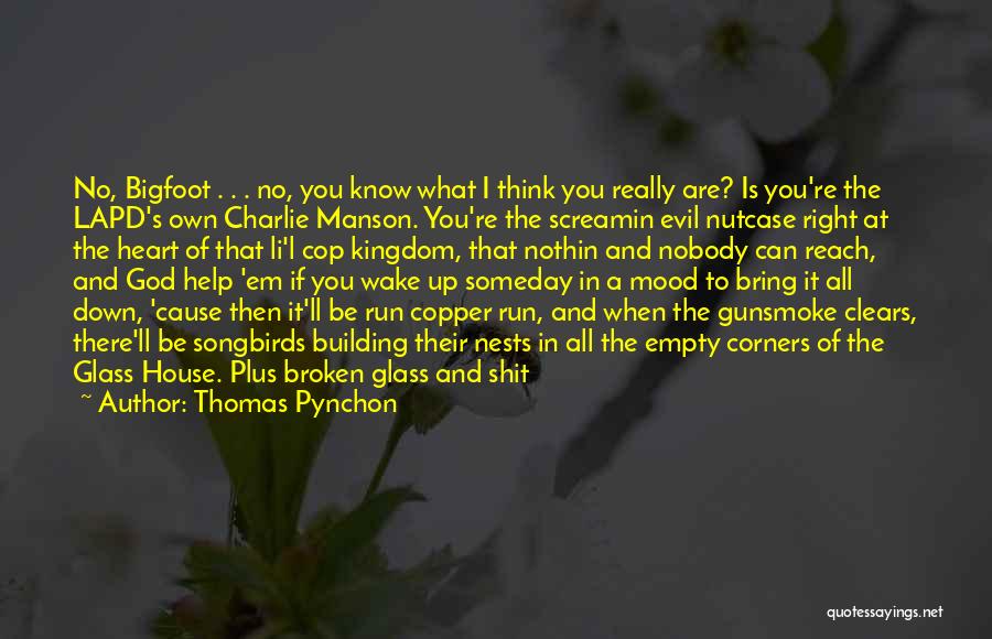 Thomas Pynchon Quotes: No, Bigfoot . . . No, You Know What I Think You Really Are? Is You're The Lapd's Own Charlie