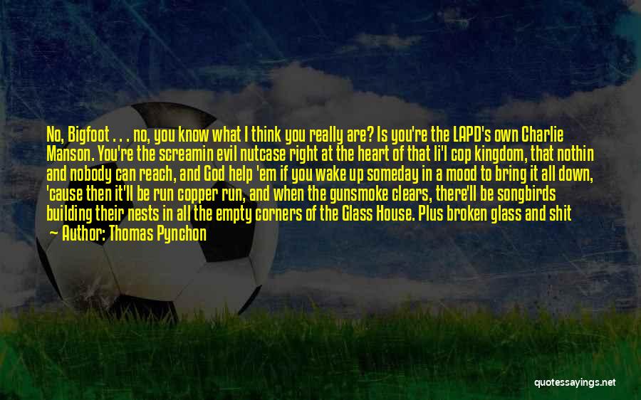 Thomas Pynchon Quotes: No, Bigfoot . . . No, You Know What I Think You Really Are? Is You're The Lapd's Own Charlie