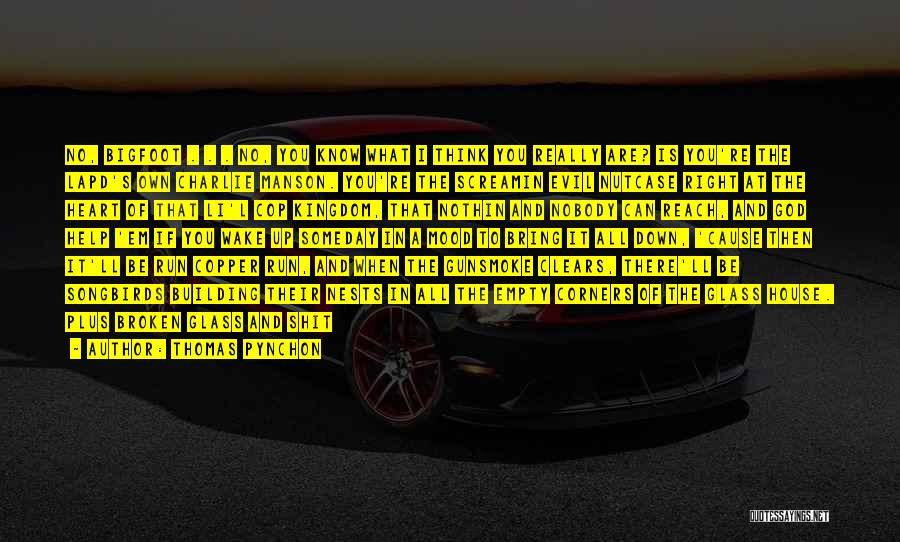 Thomas Pynchon Quotes: No, Bigfoot . . . No, You Know What I Think You Really Are? Is You're The Lapd's Own Charlie