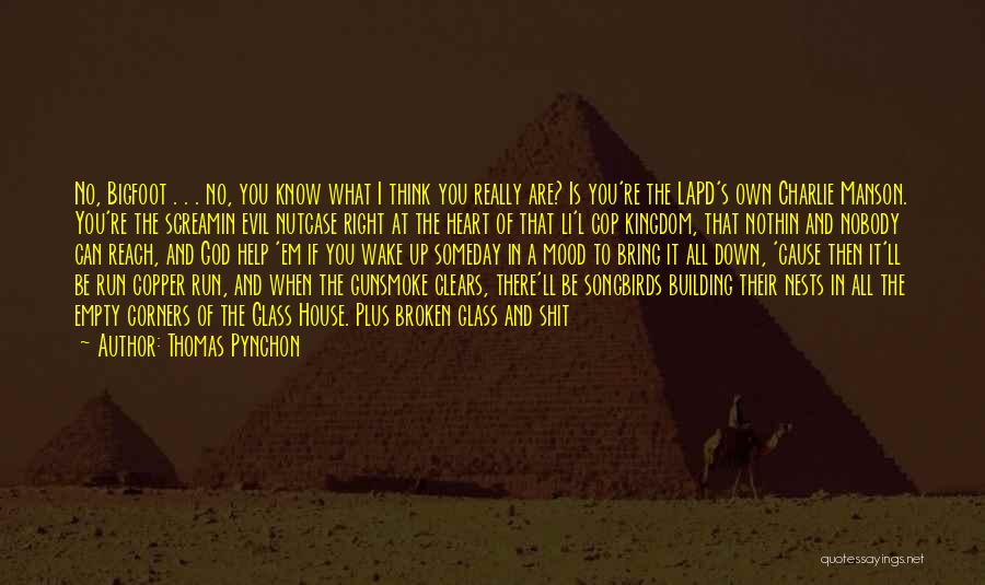 Thomas Pynchon Quotes: No, Bigfoot . . . No, You Know What I Think You Really Are? Is You're The Lapd's Own Charlie