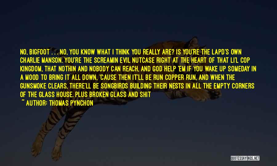 Thomas Pynchon Quotes: No, Bigfoot . . . No, You Know What I Think You Really Are? Is You're The Lapd's Own Charlie