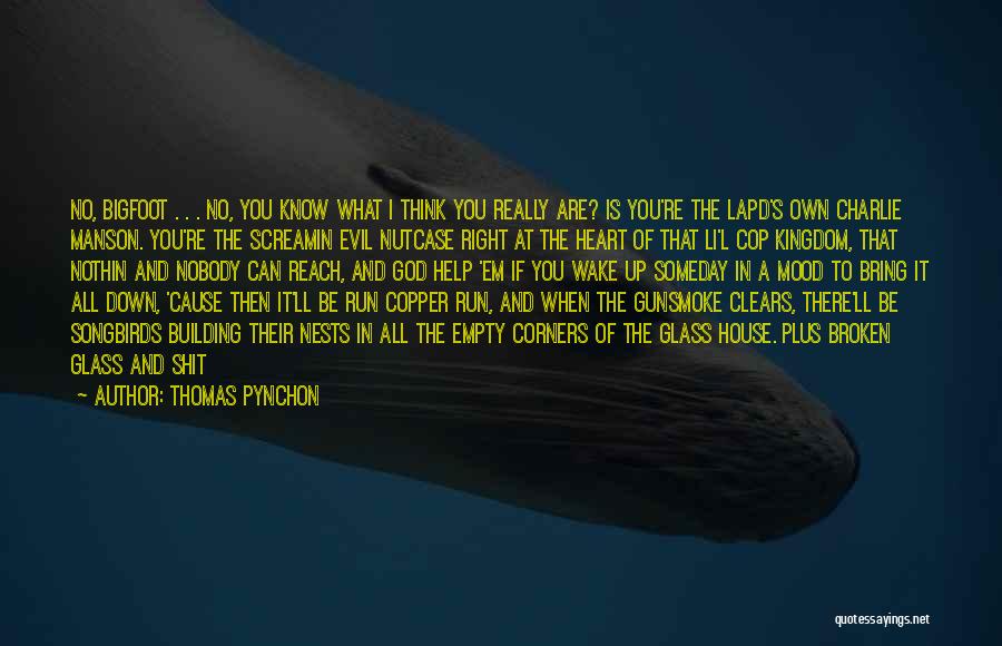 Thomas Pynchon Quotes: No, Bigfoot . . . No, You Know What I Think You Really Are? Is You're The Lapd's Own Charlie